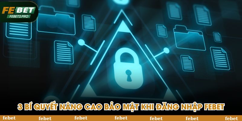 3 bí quyết nâng cao bảo mật khi đăng nhập FEBET