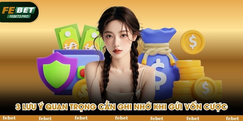 3 lưu ý quan trọng cần ghi nhớ khi gửi vốn cược