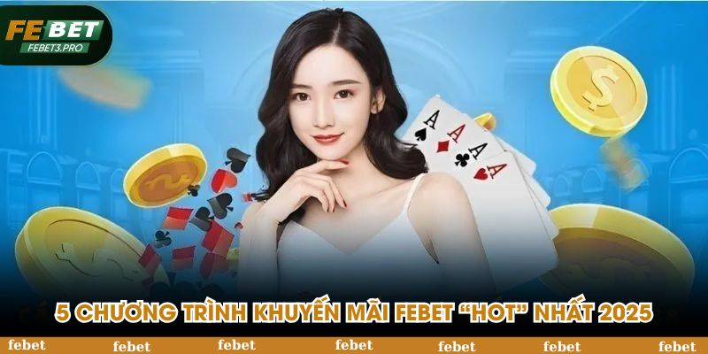 5 chương trình khuyến mãi FEBET  “hot” nhất 2025