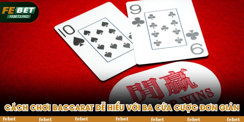 Cách chơi Baccarat dễ hiểu với ba cửa cược đơn giản