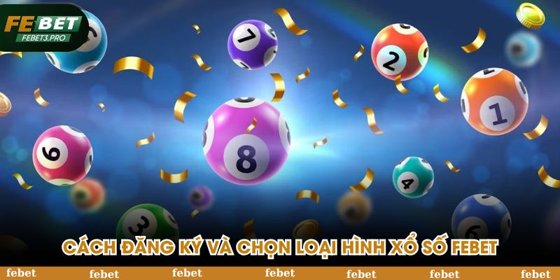 Cách đăng ký và chọn loại hình xổ số FEBET