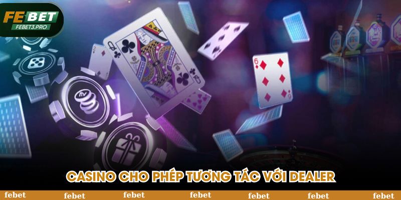 Casino FEBET cho phép tương tác với Dealer