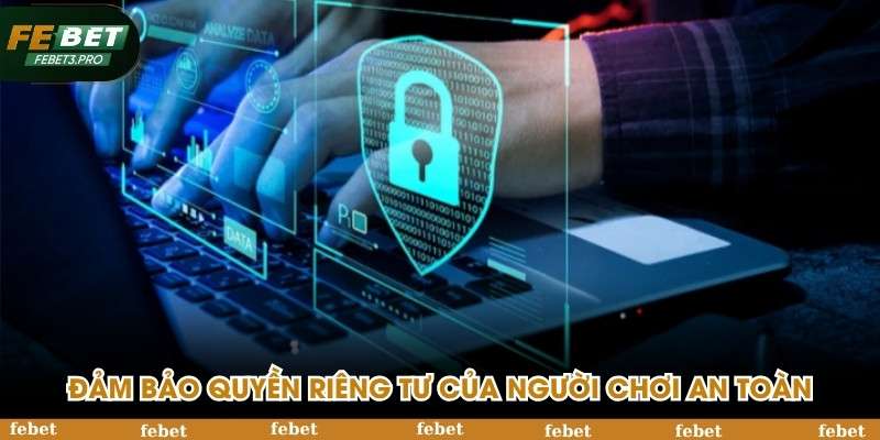 Đảm bảo quyền riêng tư của người chơi an toàn