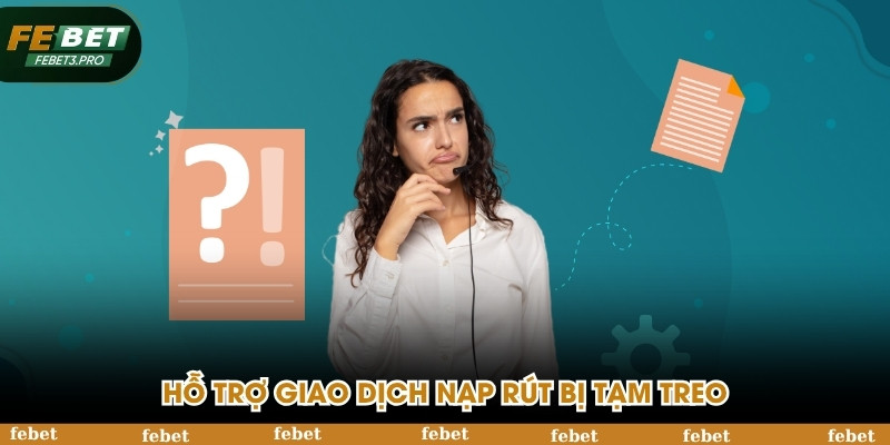 Hỗ trợ giao dịch nạp rút bị tạm treo