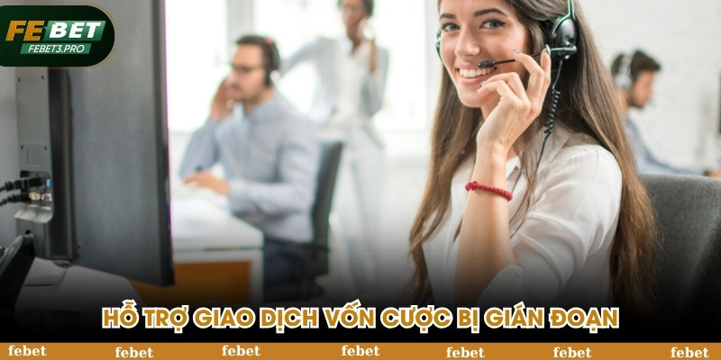Hỗ trợ giao dịch vốn cược bị gián đoạn