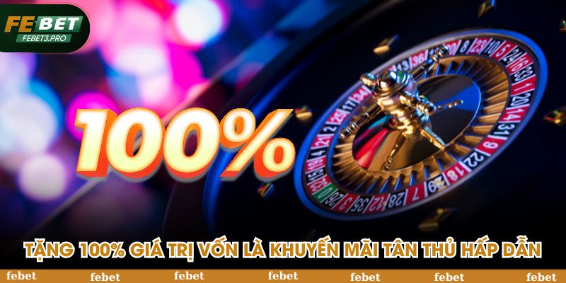 Tặng 100% giá trị vốn là khuyến mãi tân thủ cực hấp dẫn