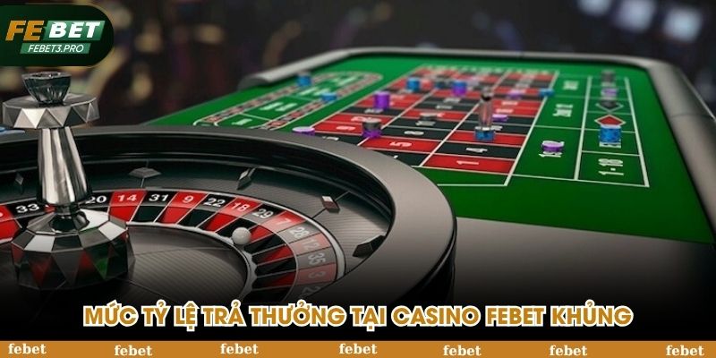Mức tỷ lệ trả thưởng tại casino FEBET khủng