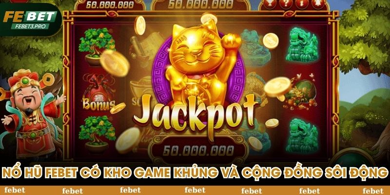 Sảnh nổ hũ FEBET có kho game khủng và cộng đồng sôi động
