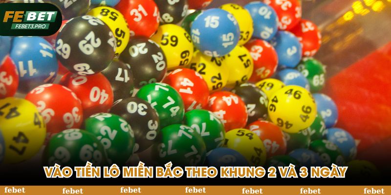 Vào tiền lô miền Bắc theo khung 2 và 3 ngày