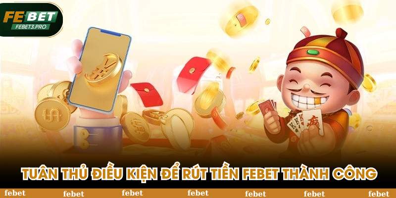 Tuân thủ điều kiện để rút tiền FEBET thành công